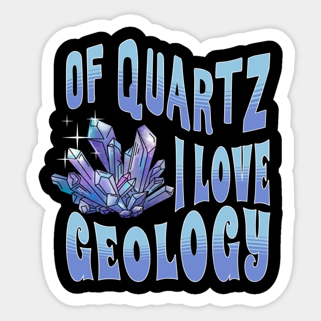 Of Quartz I Love Geology Sticker by The WYLD Tribe